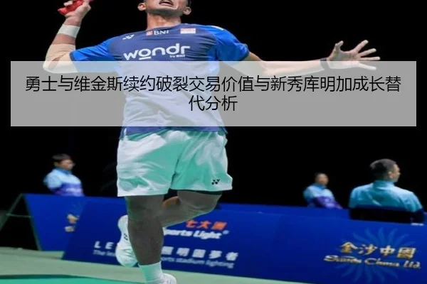 勇士与维金斯续约破裂交易价值与新秀库明加成长替代分析